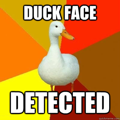 duck face  detected  Tech Impaired Duck