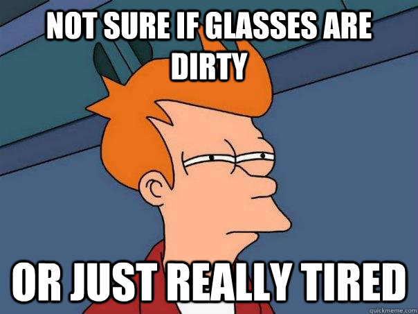 Not sure if glasses are dirty Or just really tired  Futurama Fry