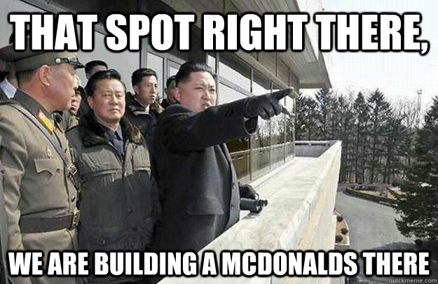 That spot right there, We are building a McDonalds there - That spot right there, We are building a McDonalds there  Hungry Un