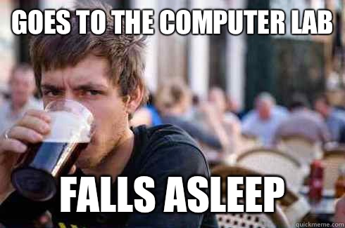 Goes to the Computer Lab Falls Asleep  Lazy College Senior