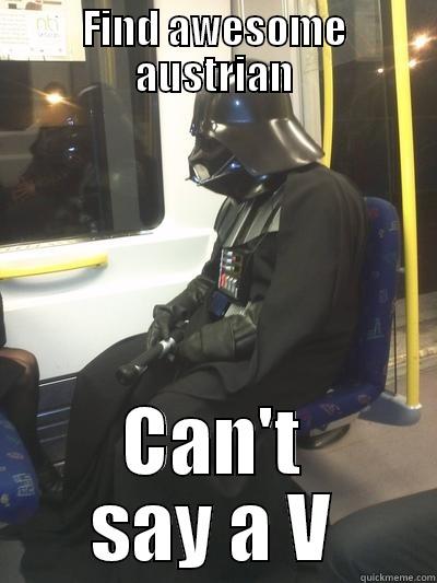 FIND AWESOME AUSTRIAN CAN'T SAY A V Sad Vader