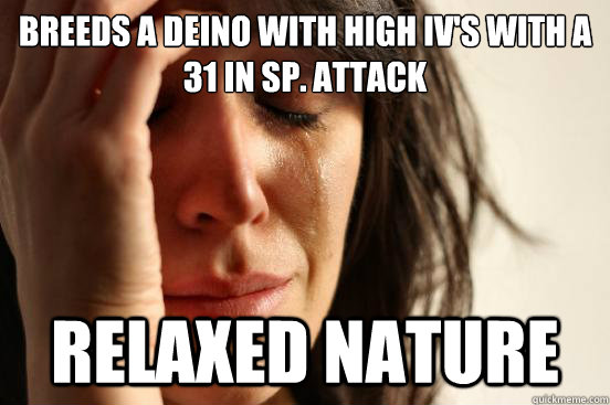 Breeds a Deino with high IV's with a 31 in Sp. Attack Relaxed Nature  First World Problems