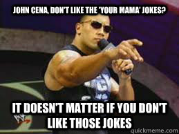 John cena, Don't like the 'Your Mama' Jokes? IT DOESN'T MATTER IF YOU DON'T LIKE THOSE JOKES  
