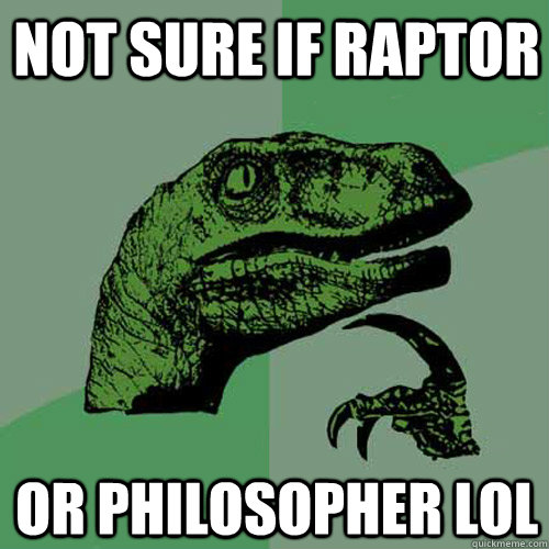 Not sure if raptor or philosopher lol  Philosoraptor