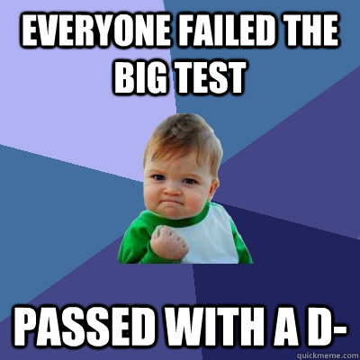 everyone failed the big test passed with a d-  Success Kid