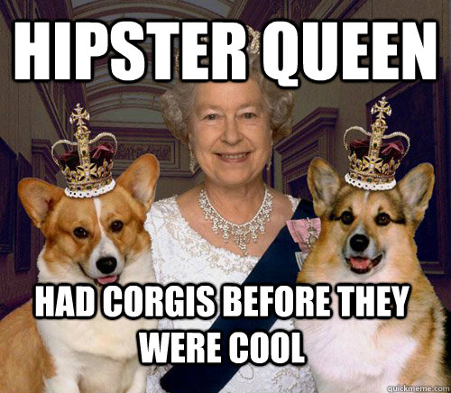 hipster queen had corgis before they were cool - hipster queen had corgis before they were cool  hipster queen