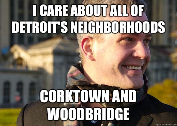 I care about all of Detroit's neighborhoods Corktown AND Woodbridge   White Entrepreneurial Guy