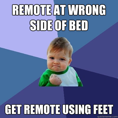 Remote at wrong side of bed get remote using feet  Success Kid