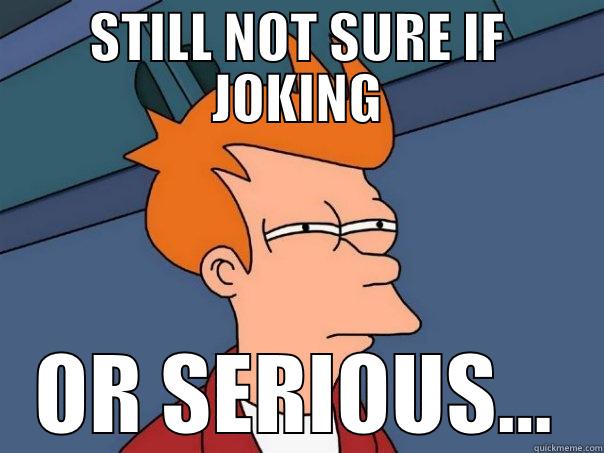 STILL NOT SURE IF JOKING OR SERIOUS... Futurama Fry