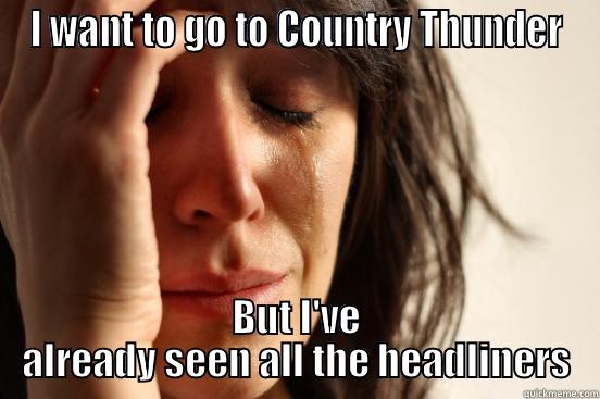 I WANT TO GO TO COUNTRY THUNDER BUT I'VE ALREADY SEEN ALL THE HEADLINERS First World Problems
