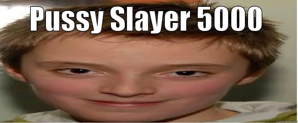 PUSSY SLAYER 5000  Misc
