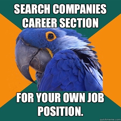 Search companies career section For your own job position.   Paranoid Parrot