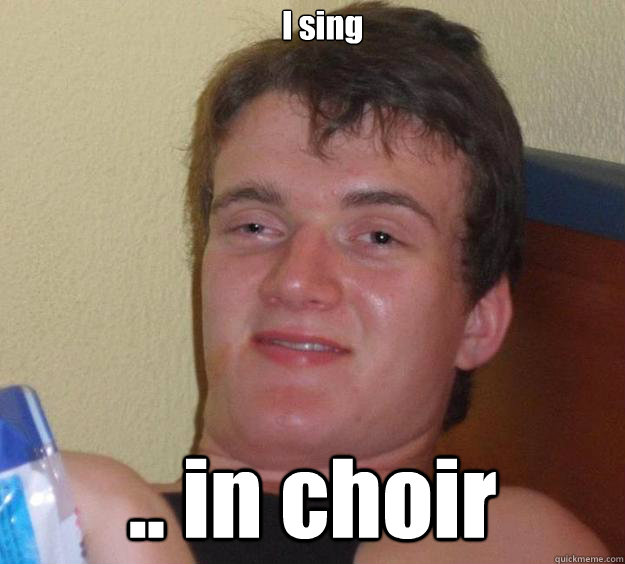 I sing  .. in choir - I sing  .. in choir  10 Guy