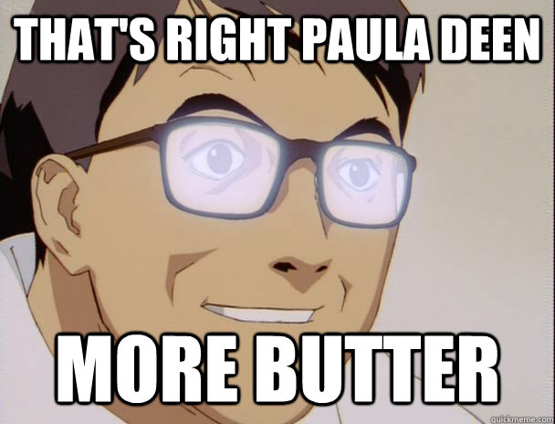 that's right Paula Deen More Butter  creeper chan