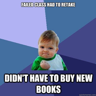 Failed Class Had to retake Didn't have to buy new books  Success Kid