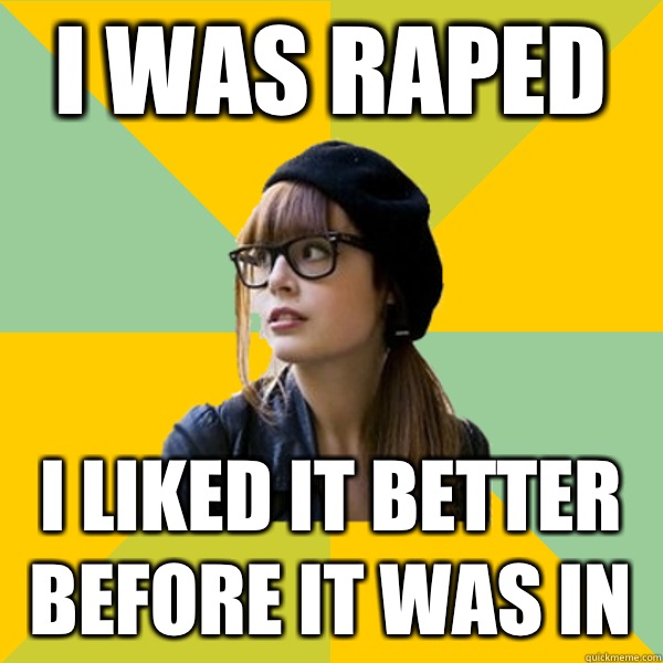 I was raped I liked it better before it was in  