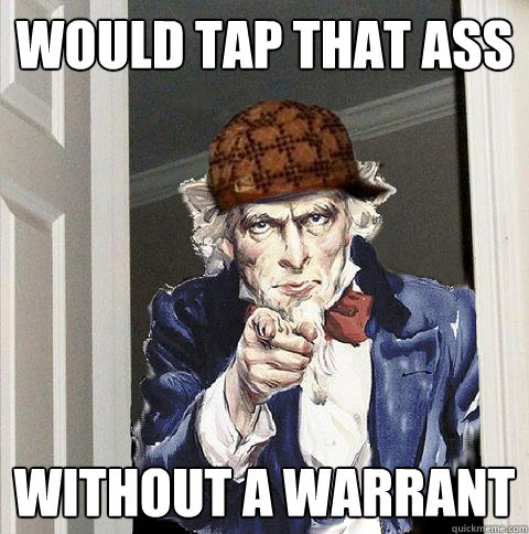 would tap that ass without a warrant  Scumbag Uncle Sam