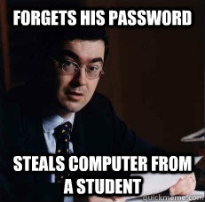 forgets his password steals computer from a student  