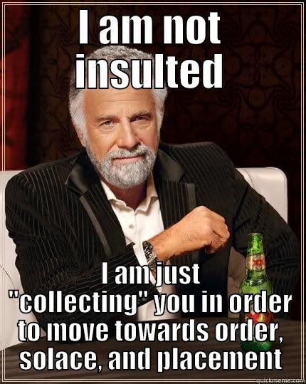 I AM NOT INSULTED I AM JUST 