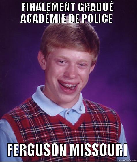 FINALEMENT GRADUÉ ACADÉMIE DE POLICE  FERGUSON MISSOURI Bad Luck Brian