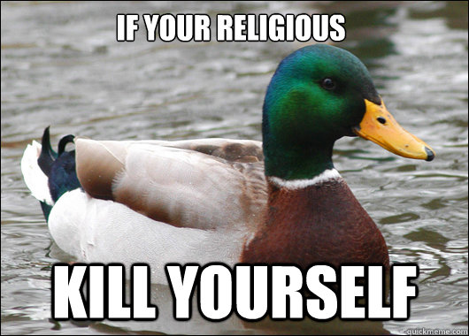 If your religious Kill yourself  Actual Advice Mallard
