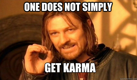 One does not simply get karma  Boromir