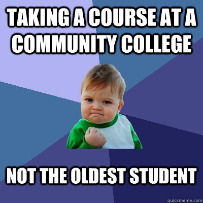 Taking a course at a community college  not the oldest student  Success Kid