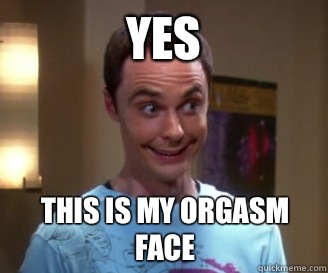 Yes This is my Orgasm face - Yes This is my Orgasm face  Smiling Sheldon