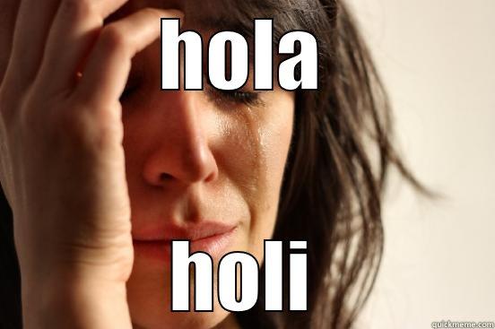 HOLA HOLI First World Problems