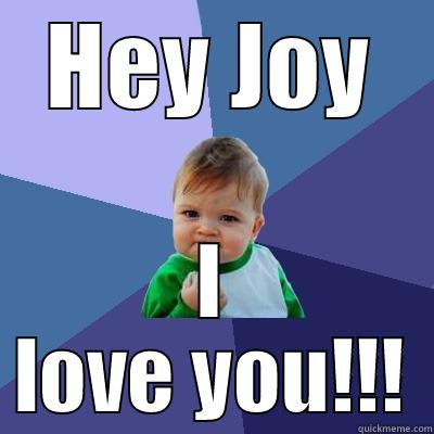 HEY JOY I LOVE YOU!!! Success Kid
