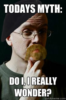 Todays Myth: Do I, I really wonder?   This episode of Devbusters