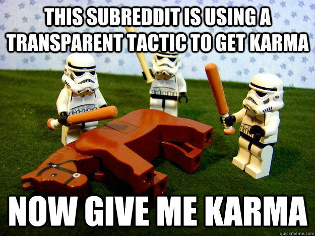 this subreddit is using a transparent tactic to get karma now give me karma   Stormtroopers