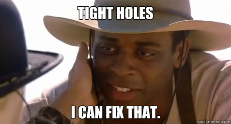 Tight holes I can fix that. - Tight holes I can fix that.  I can fix that Sam