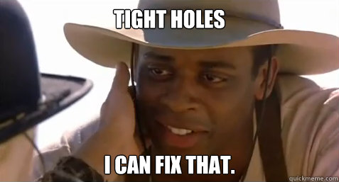 Tight holes I can fix that.  I can fix that Sam