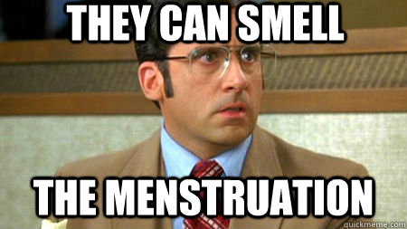 they can smell The menstruation - they can smell The menstruation  Worried Brick