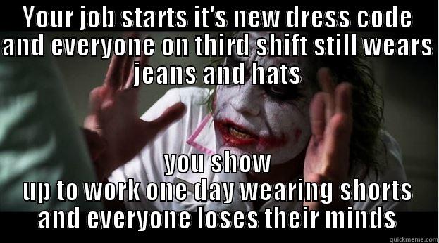 YOUR JOB STARTS IT'S NEW DRESS CODE AND EVERYONE ON THIRD SHIFT STILL WEARS JEANS AND HATS YOU SHOW UP TO WORK ONE DAY WEARING SHORTS AND EVERYONE LOSES THEIR MINDS Joker Mind Loss