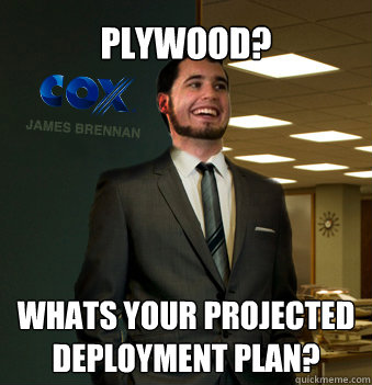 plywood? whats your projected deployment plan?  Success Chunk