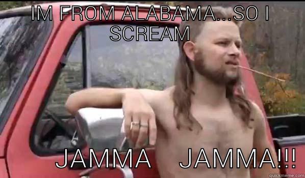 IM FROM ALABAMA...SO I SCREAM          JAMMA    JAMMA!!! Almost Politically Correct Redneck