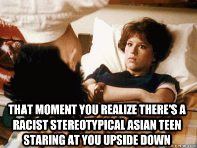  that moment you realize there's a racist stereotypical asian teen staring at you upside down  long duck dong