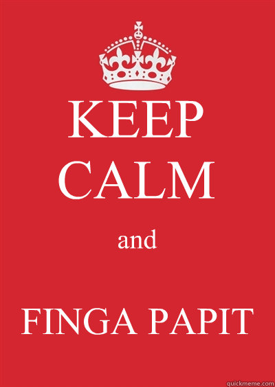 KEEP CALM and FINGA PAPIT  Keep calm or gtfo