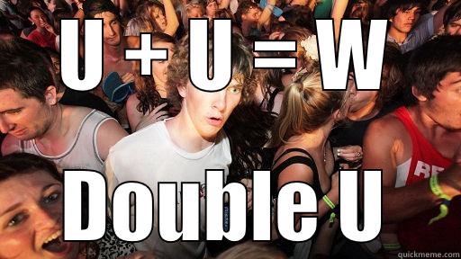 U + U = W DOUBLE U Sudden Clarity Clarence