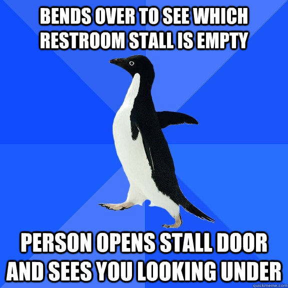 Bends over to see which restroom stall is empty Person opens stall door and sees you looking under  Socially Awkward Penguin