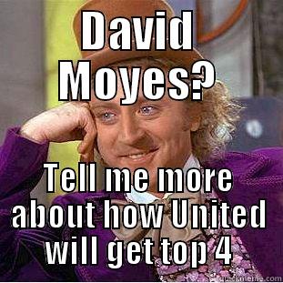 DAVID MOYES? TELL ME MORE ABOUT HOW UNITED WILL GET TOP 4 Condescending Wonka