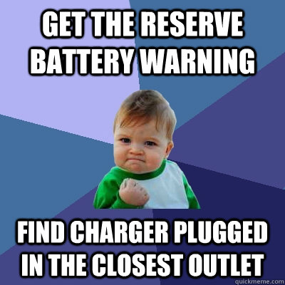 GET THE RESERVE BATTERY WARNING FIND CHARGER PLUGGED IN THE CLOSEST OUTLET - GET THE RESERVE BATTERY WARNING FIND CHARGER PLUGGED IN THE CLOSEST OUTLET  Success Kid