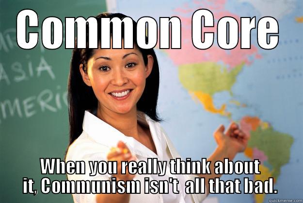 COMMON CORE WHEN YOU REALLY THINK ABOUT IT, COMMUNISM ISN'T  ALL THAT BAD. Unhelpful High School Teacher
