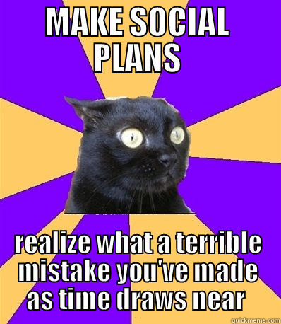 Anxiety Cat  - MAKE SOCIAL PLANS REALIZE WHAT A TERRIBLE MISTAKE YOU'VE MADE AS TIME DRAWS NEAR  Misc