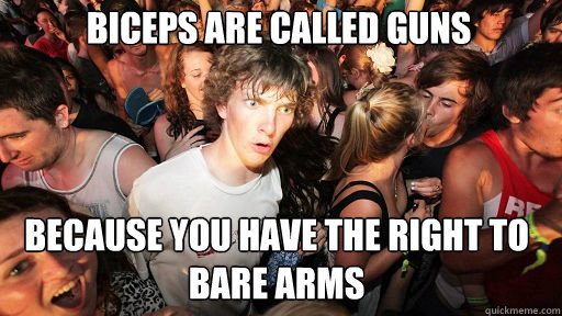 Biceps are called guns Because you have the right to bare arms - Biceps are called guns Because you have the right to bare arms  Sudden Clarity Clarence