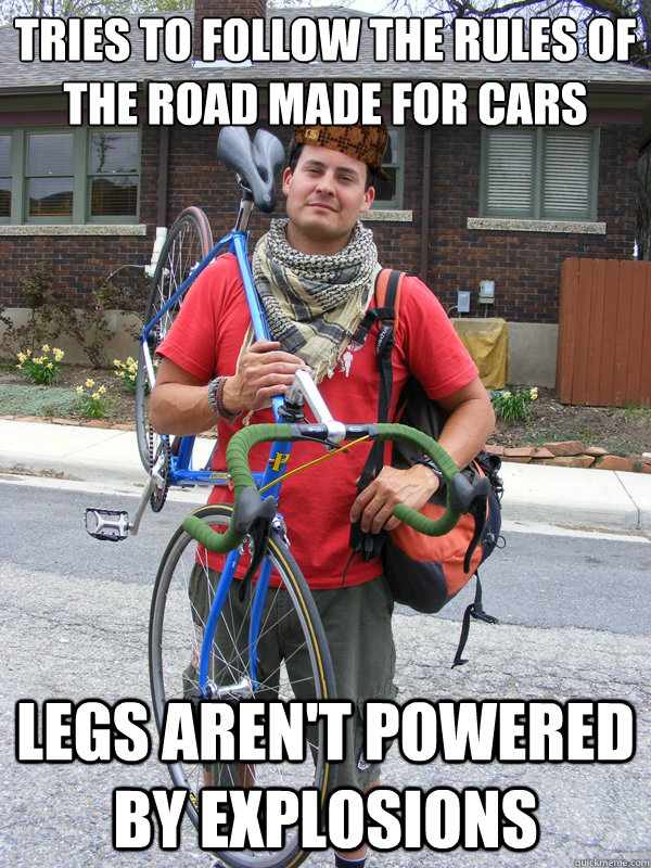 Tries to follow the rules of the road made for cars Legs aren't powered by explosions  