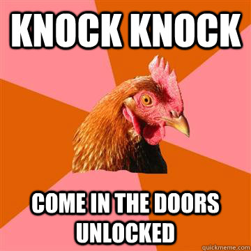Knock Knock come in the doors unlocked  Anti-Joke Chicken