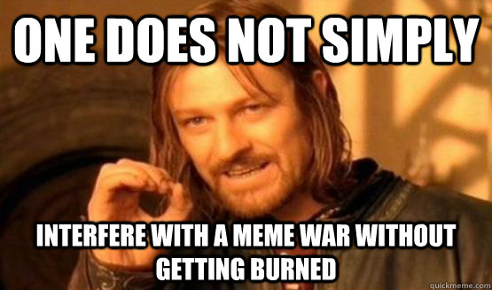 One does not simply interfere with a meme war without getting burned  One Does Not Simply Call You